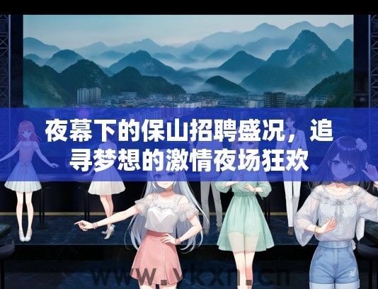 夜幕下的保山招聘盛况，追寻梦想的激情夜场狂欢