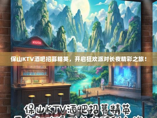 保山KTV酒吧招募精英，开启狂欢派对长夜精彩之旅！