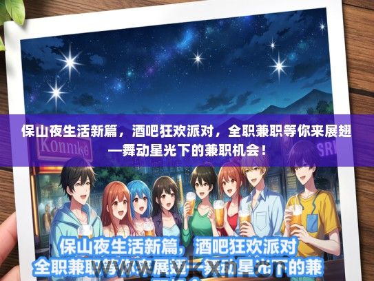 保山夜生活新篇，酒吧狂欢派对，全职兼职等你来展翅—舞动星光下的兼职机会！