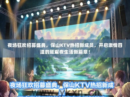 夜场狂欢招募盛典，保山KTV热招新成员，开启激情四溢的璀璨夜生活新篇章！